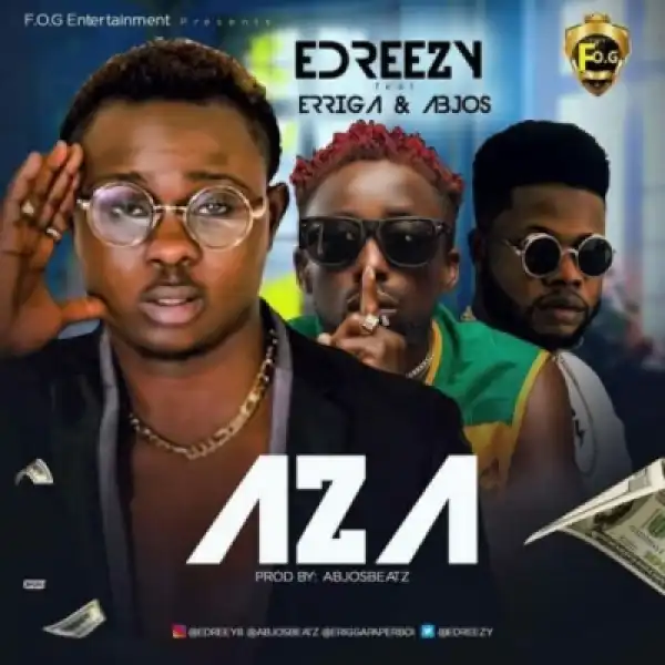 Edreezy - Aza ft. Erigga x Abjos